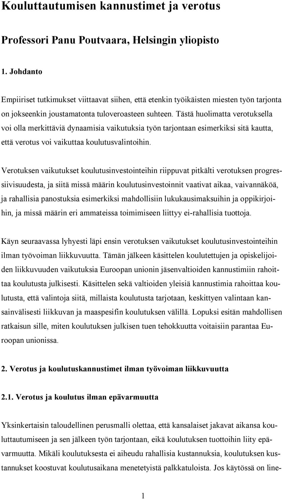 Tästä huolimatta verotuksella voi olla merkittäviä dynaamisia vaikutuksia työn tarjontaan esimerkiksi sitä kautta, että verotus voi vaikuttaa koulutusvalintoihin.