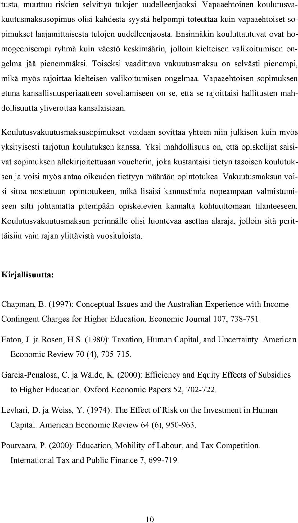 Ensinnäkin kouluttautuvat ovat homogeenisempi ryhmä kuin väestö keskimäärin, jolloin kielteisen valikoitumisen ongelma jää pienemmäksi.