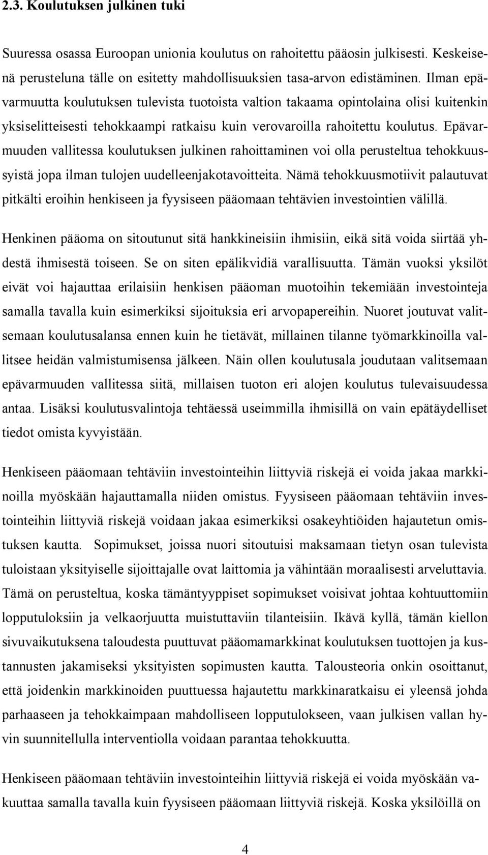 Epävarmuuden vallitessa koulutuksen julkinen rahoittaminen voi olla perusteltua tehokkuussyistä jopa ilman tulojen uudelleenjakotavoitteita.