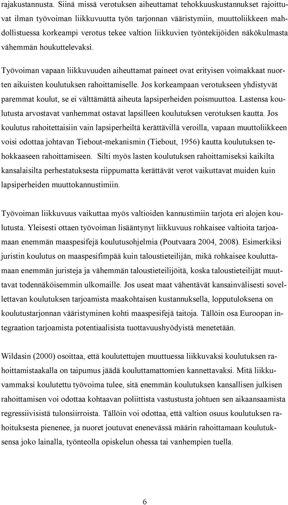 liikkuvien työntekijöiden näkökulmasta vähemmän houkuttelevaksi. Työvoiman vapaan liikkuvuuden aiheuttamat paineet ovat erityisen voimakkaat nuorten aikuisten koulutuksen rahoittamiselle.