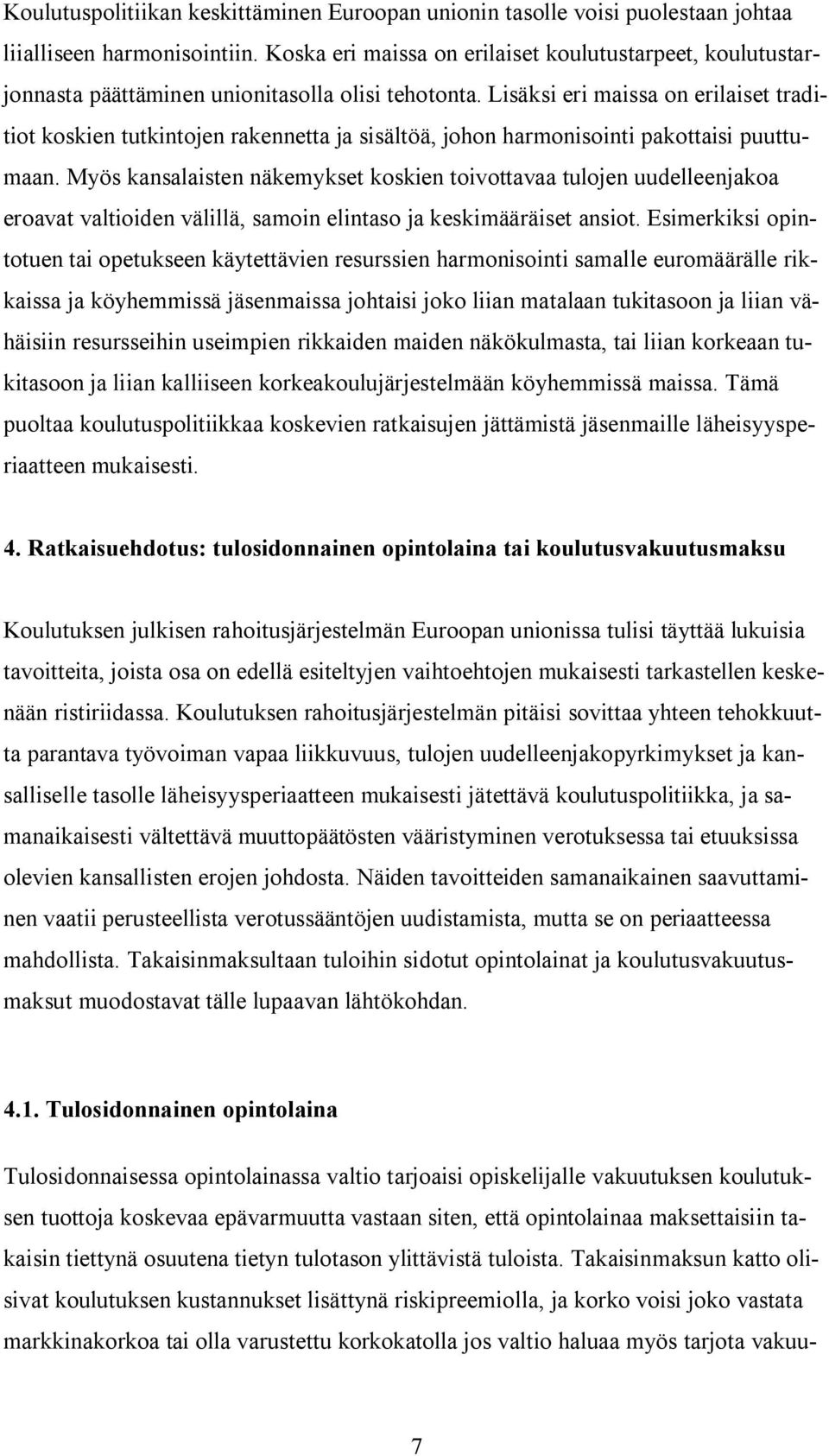 Lisäksi eri maissa on erilaiset traditiot koskien tutkintojen rakennetta ja sisältöä, johon harmonisointi pakottaisi puuttumaan.