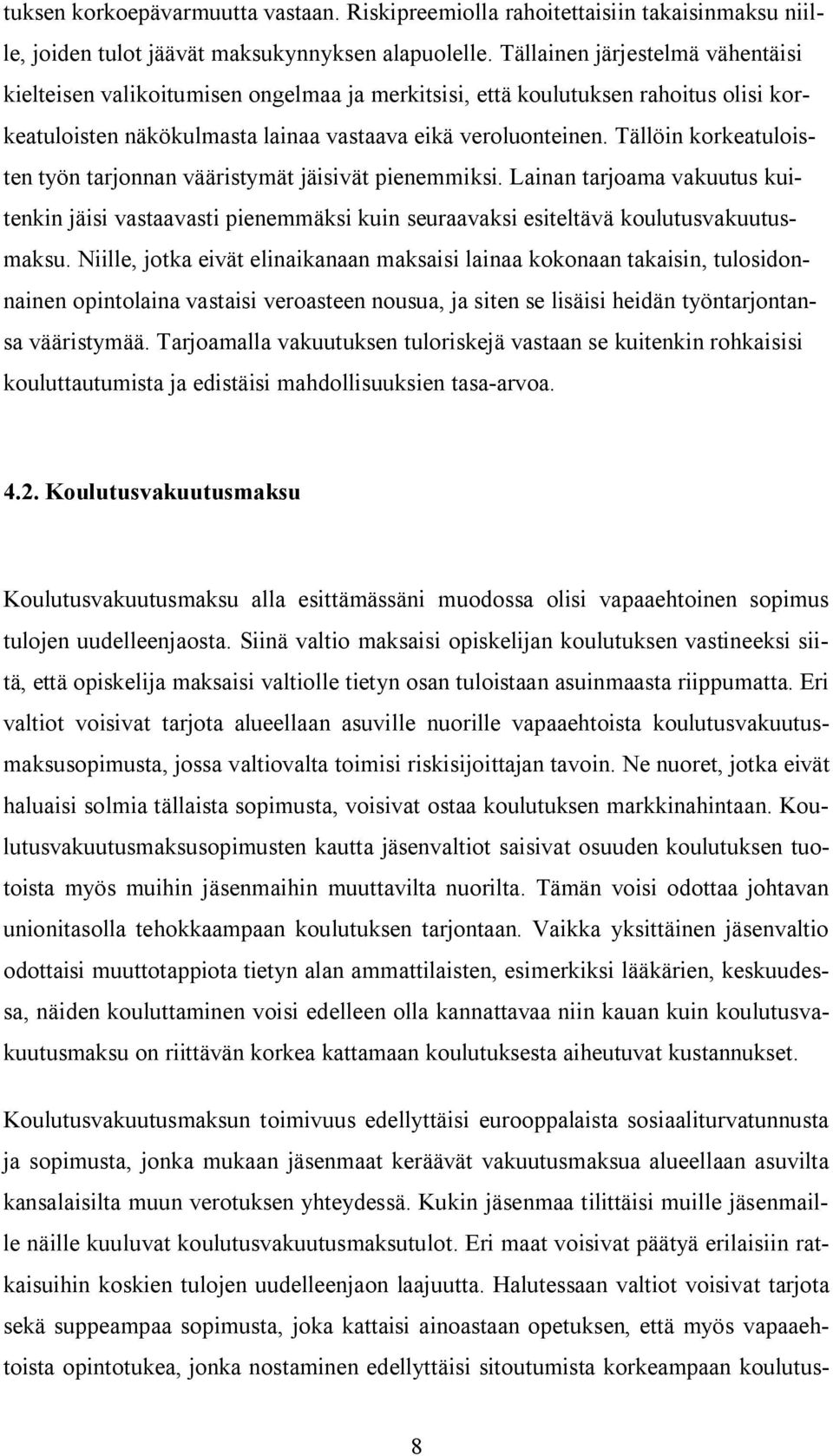 Tällöin korkeatuloisten työn tarjonnan vääristymät jäisivät pienemmiksi. Lainan tarjoama vakuutus kuitenkin jäisi vastaavasti pienemmäksi kuin seuraavaksi esiteltävä koulutusvakuutusmaksu.