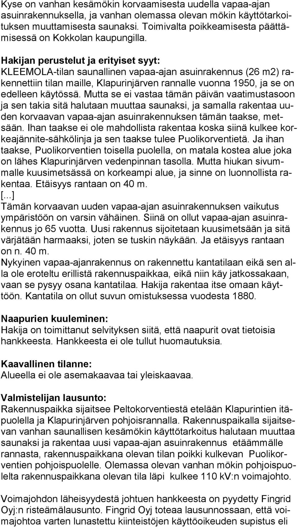 Hakijan perustelut ja erityiset syyt: KLEEMOLA-tilan saunallinen vapaa-ajan asuinrakennus (26 m2) raken net tiin tilan maille, Klapurinjärven rannalle vuonna 1950, ja se on edel leen käytössä.