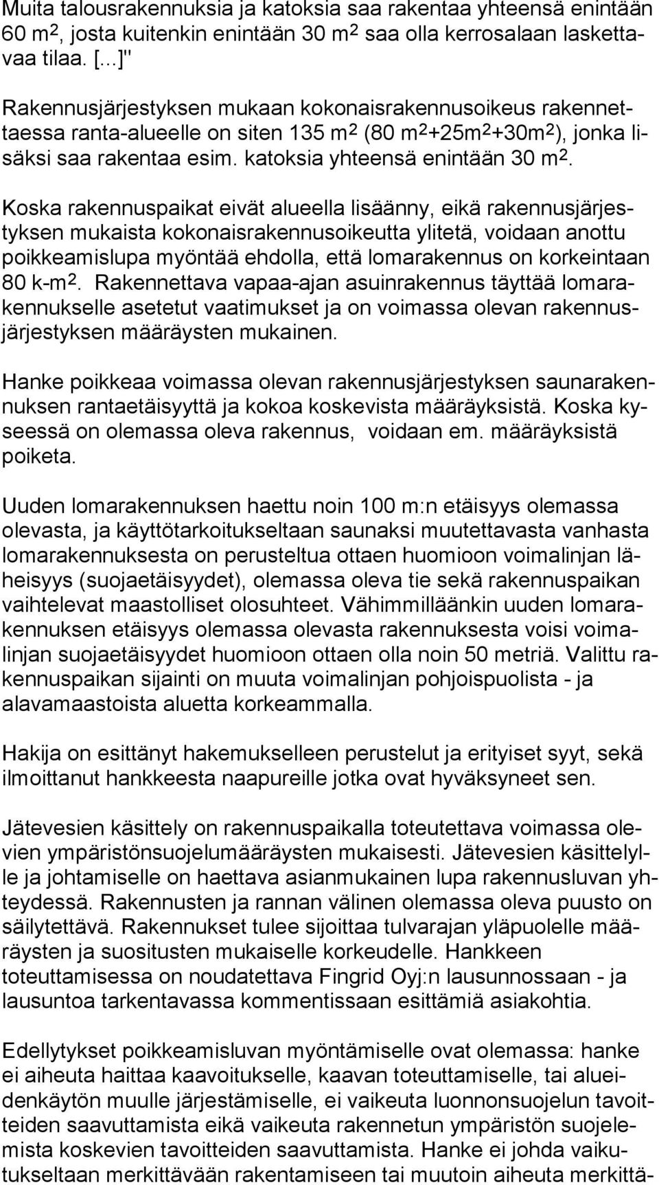 Koska rakennus paikat eivät alu eella lisäänny, eikä ra ken nus jär jestyk sen mukaista kokonaisrakennusoikeutta ylitetä, voi daan anottu poik kea mis lu pa myöntää ehdolla, että lo ma ra ken nus on