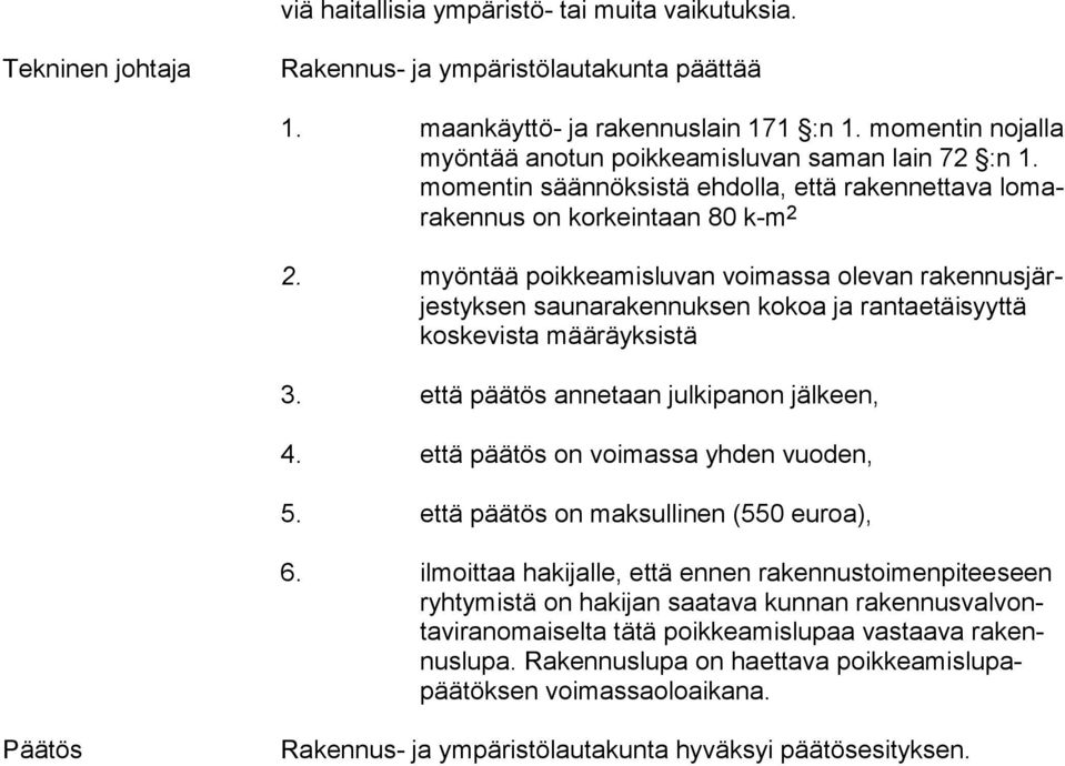 myöntää poikkeamisluvan voimassa olevan ra ken nus järjes tyk sen saunarakennuksen kokoa ja rantaetäisyyttä kos ke vis ta määräyksistä 3. että päätös annetaan julkipanon jälkeen, 4.