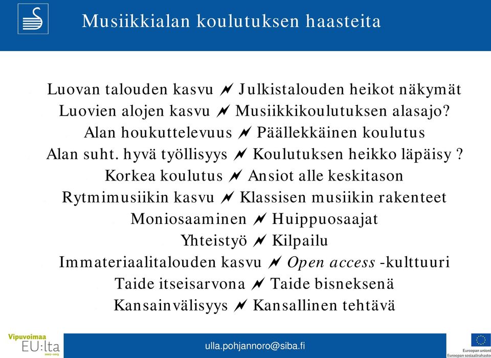 o Korkea koulutus Ansiot alle keskitason Rytmimusiikin kasvu Klassisen musiikin rakenteet o Moniosaaminen Huippuosaajat o