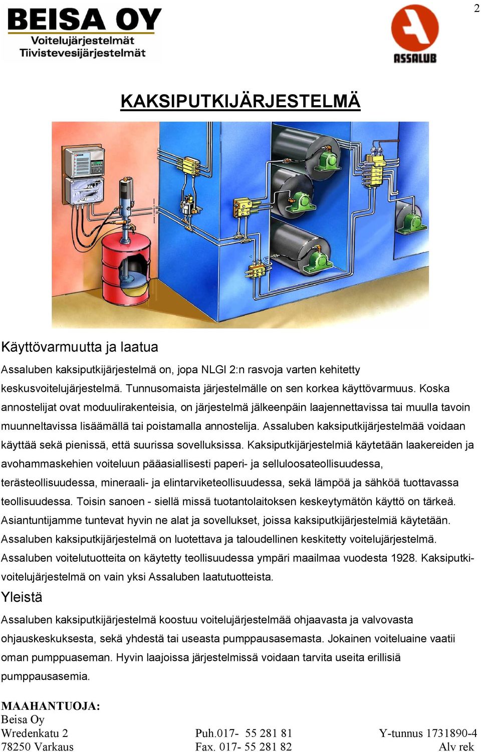 Koska annostelijat ovat moduulirakenteisia, on järjestelmä jälkeenpäin laajennettavissa tai muulla tavoin muunneltavissa lisäämällä tai poistamalla annostelija.