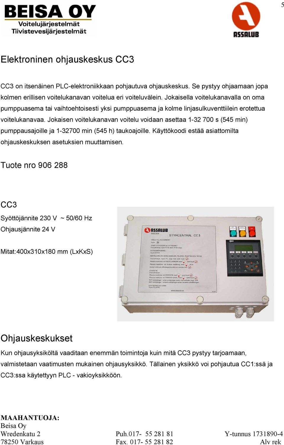 Jokaisen voitelukanavan voitelu voidaan asettaa 1-32 700 s (545 min) pumppausajoille ja 1-32700 min (545 h) taukoajoille. Käyttökoodi estää asiattomilta ohjauskeskuksen asetuksien muuttamisen.