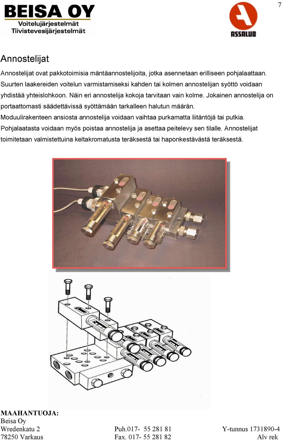 Näin eri annostelija kokoja tarvitaan vain kolme. Jokainen annostelija on portaattomasti säädettävissä syöttämään tarkalleen halutun määrän.