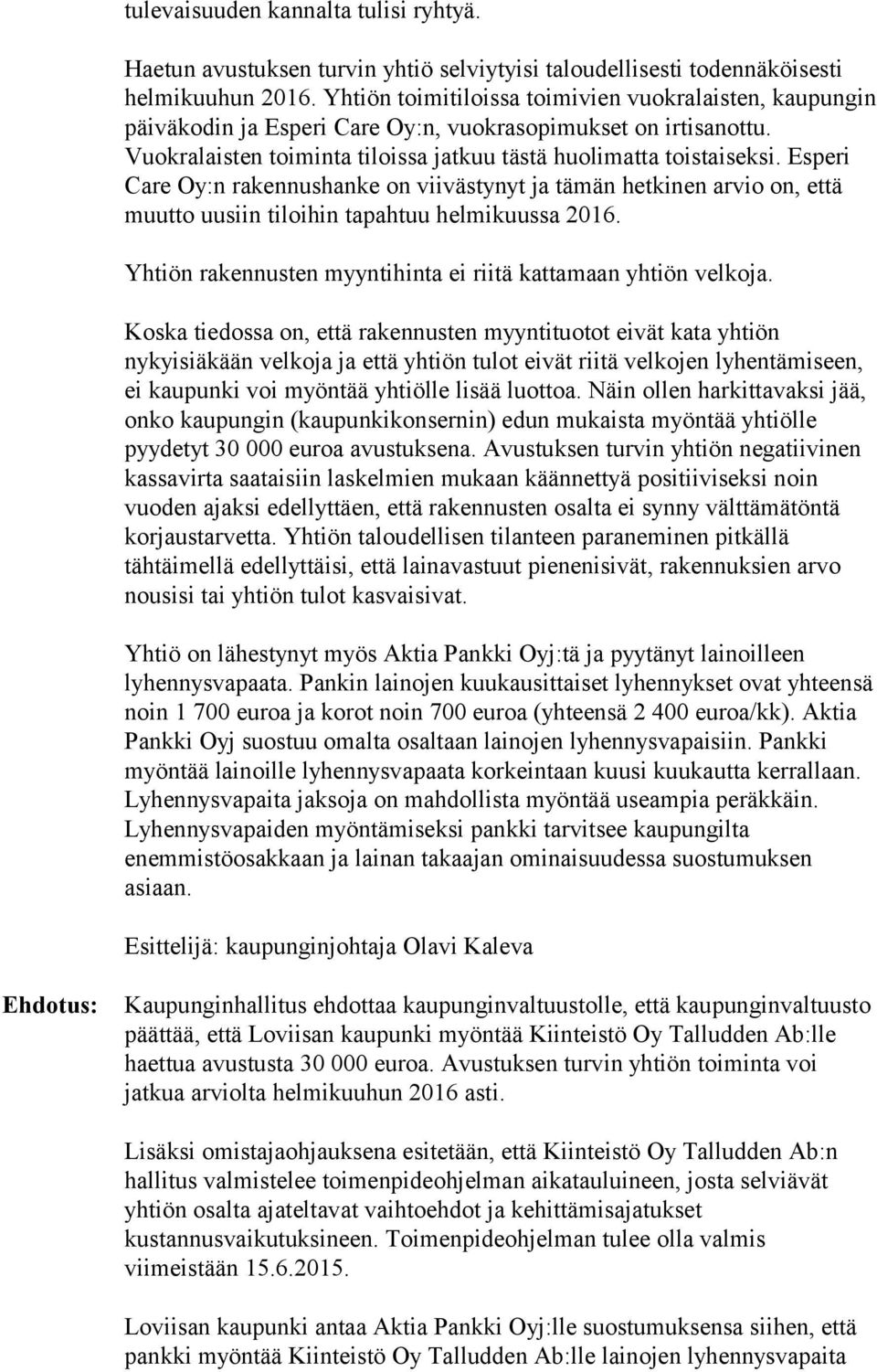 Esperi Care Oy:n rakennushanke on viivästynyt ja tämän hetkinen arvio on, että muutto uusiin tiloihin tapahtuu helmikuussa 2016. Yhtiön rakennusten myyntihinta ei riitä kattamaan yhtiön velkoja.