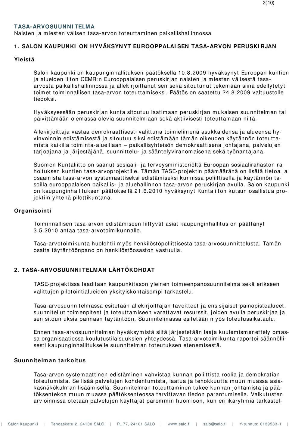 2009 hyväksynyt Euroopan kuntien ja alueiden liiton CEMR:n Eurooppalaisen peruskirjan naisten ja miesten välisestä tasaarvosta paikallishallinnossa ja allekirjoittanut sen sekä sitoutunut tekemään