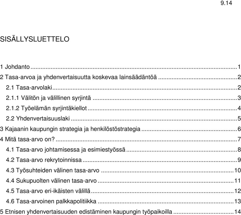 1 Tasa-arvo johtamisessa ja esimiestyössä...8 4.2 Tasa-arvo rekrytoinnissa...9 4.3 Työsuhteiden välinen tasa-arvo...10 4.4 Sukupuolten välinen tasa-arvo.