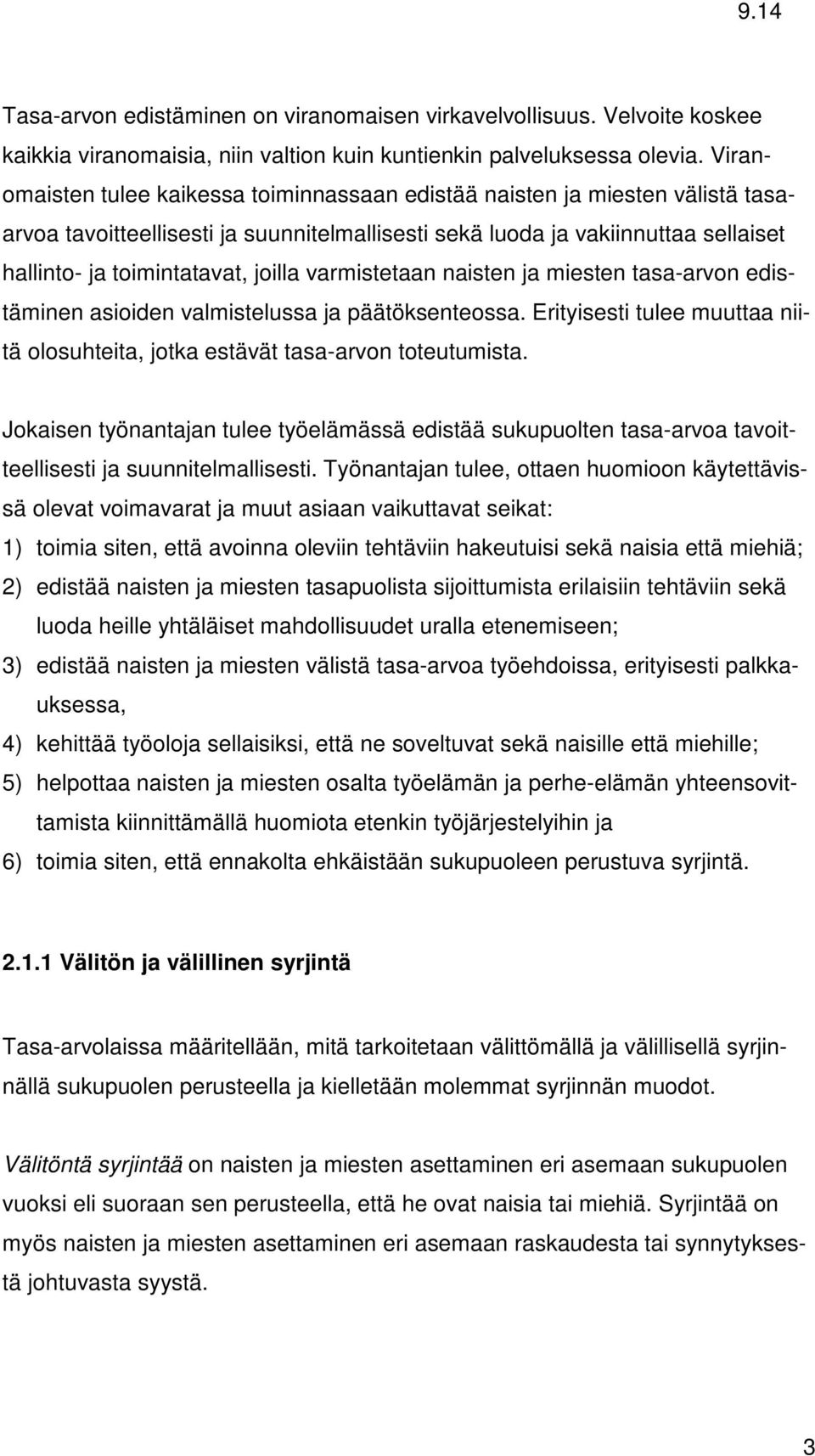 joilla varmistetaan naisten ja miesten tasa-arvon edistäminen asioiden valmistelussa ja päätöksenteossa. Erityisesti tulee muuttaa niitä olosuhteita, jotka estävät tasa-arvon toteutumista.