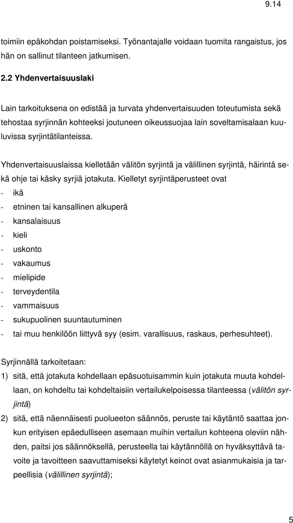 syrjintätilanteissa. Yhdenvertaisuuslaissa kielletään välitön syrjintä ja välillinen syrjintä, häirintä sekä ohje tai käsky syrjiä jotakuta.