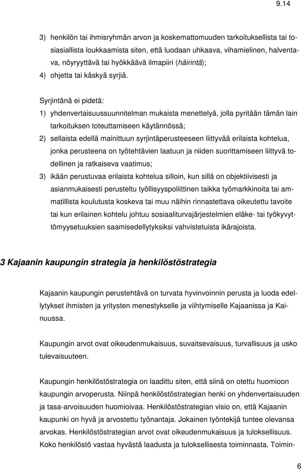 Syrjintänä ei pidetä: 1) yhdenvertaisuussuunnitelman mukaista menettelyä, jolla pyritään tämän lain tarkoituksen toteuttamiseen käytännössä; 2) sellaista edellä mainittuun syrjintäperusteeseen