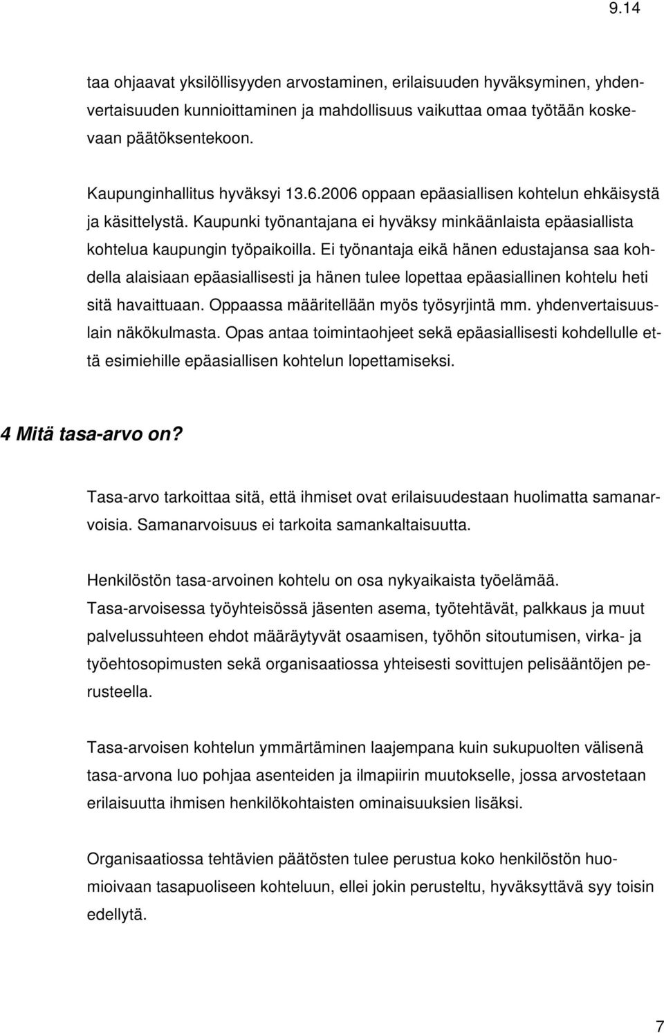 Ei työnantaja eikä hänen edustajansa saa kohdella alaisiaan epäasiallisesti ja hänen tulee lopettaa epäasiallinen kohtelu heti sitä havaittuaan. Oppaassa määritellään myös työsyrjintä mm.