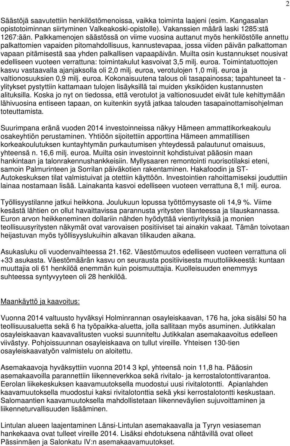 palkallisen vapaapäivän. Muilta osin kustannukset nousivat edelliseen vuoteen verrattuna: toimintakulut kasvoivat 3,5 milj. euroa. Toimintatuottojen kasvu vastaavalla ajanjaksolla oli 2, milj.