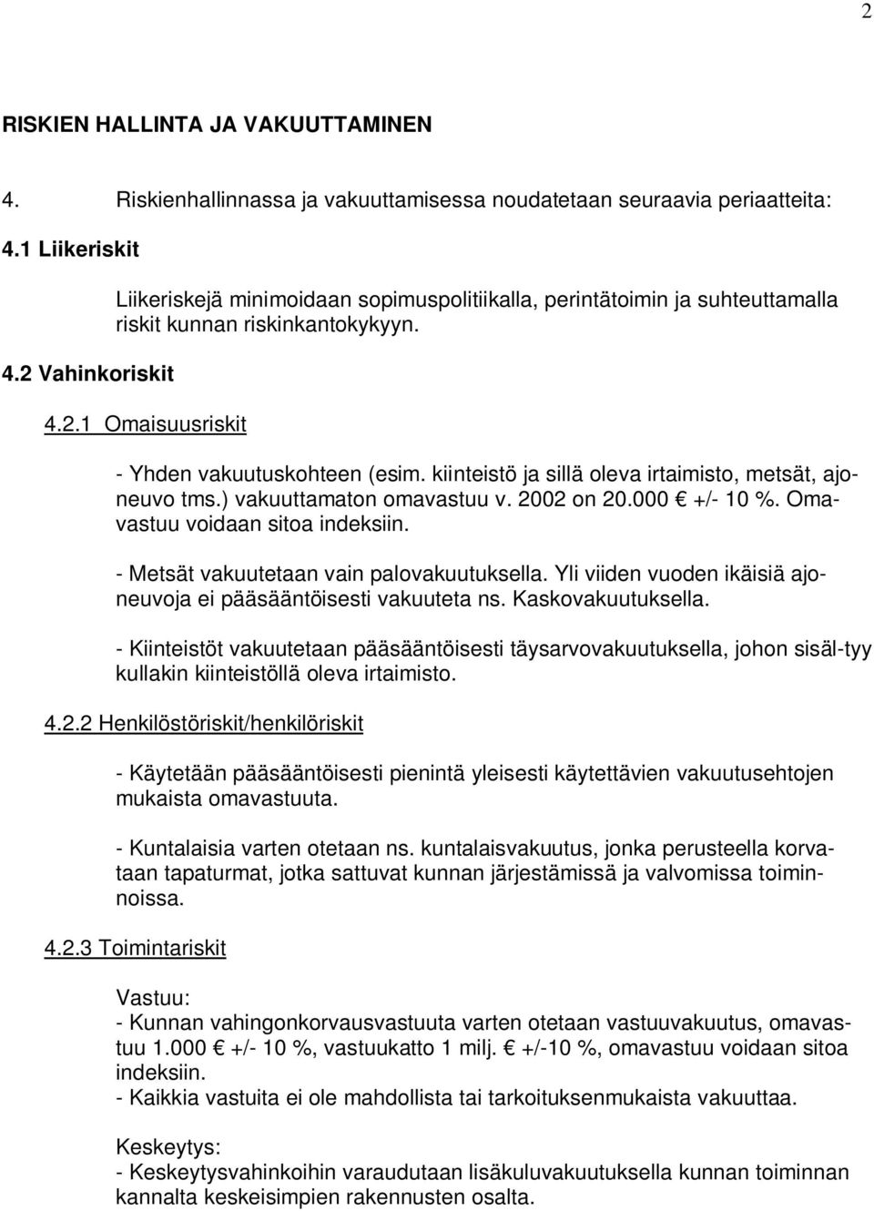 kiinteistö ja sillä oleva irtaimisto, metsät, ajoneuvo tms.) vakuuttamaton omavastuu v. 2002 on 20.000 +/- 10 %. Omavastuu voidaan sitoa indeksiin. - Metsät vakuutetaan vain palovakuutuksella.