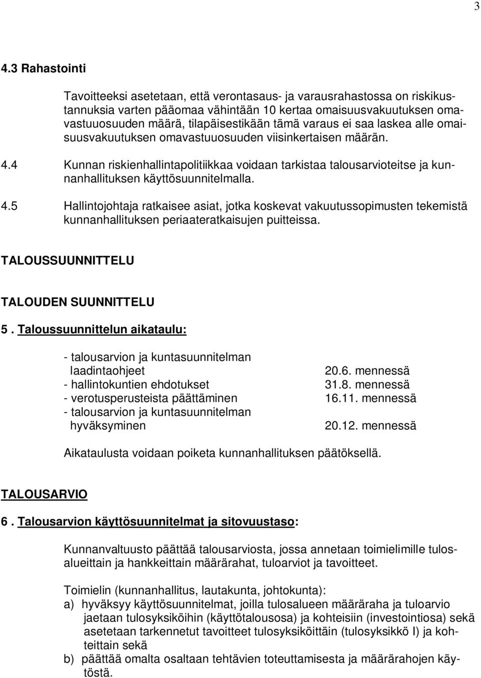 4 Kunnan riskienhallintapolitiikkaa voidaan tarkistaa talousarvioteitse ja kunnanhallituksen käyttösuunnitelmalla. 4.