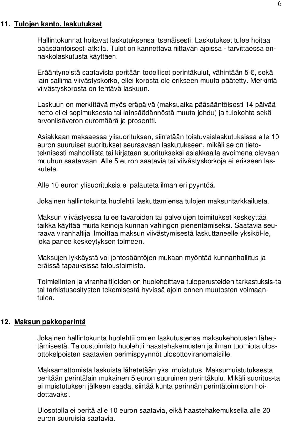 Erääntyneistä saatavista peritään todelliset perintäkulut, vähintään 5, sekä lain sallima viivästyskorko, ellei korosta ole erikseen muuta päätetty. Merkintä viivästyskorosta on tehtävä laskuun.