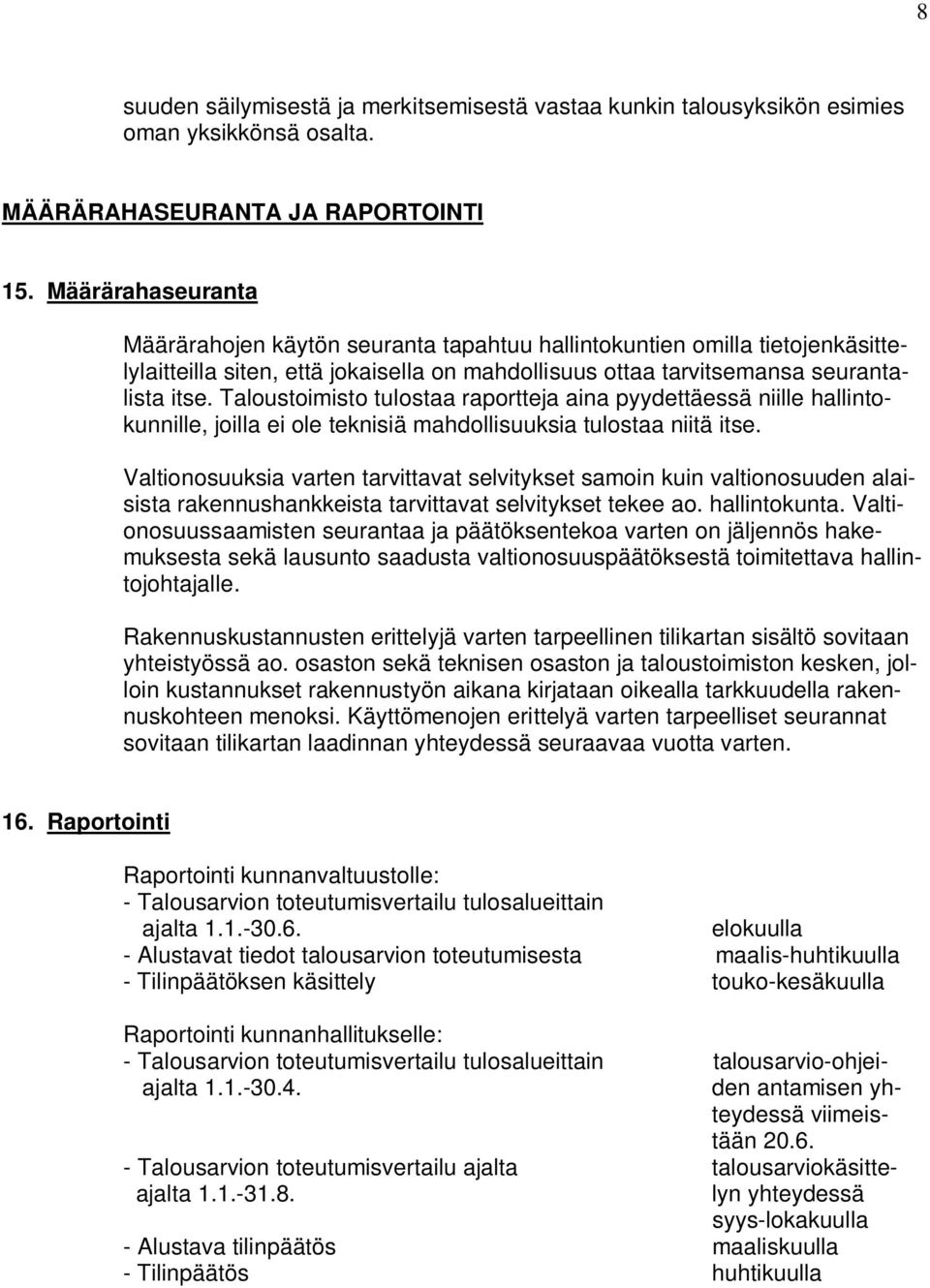 Taloustoimisto tulostaa raportteja aina pyydettäessä niille hallintokunnille, joilla ei ole teknisiä mahdollisuuksia tulostaa niitä itse.