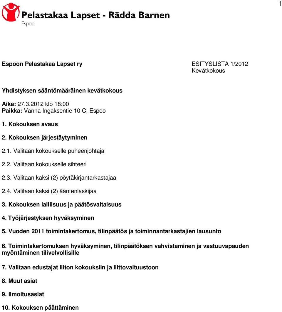 Kokouksen laillisuus ja päätösvaltaisuus 4. Työjärjestyksen hyväksyminen 5. Vuoden 2011 toimintakertomus, tilinpäätös ja toiminnantarkastajien lausunto 6.