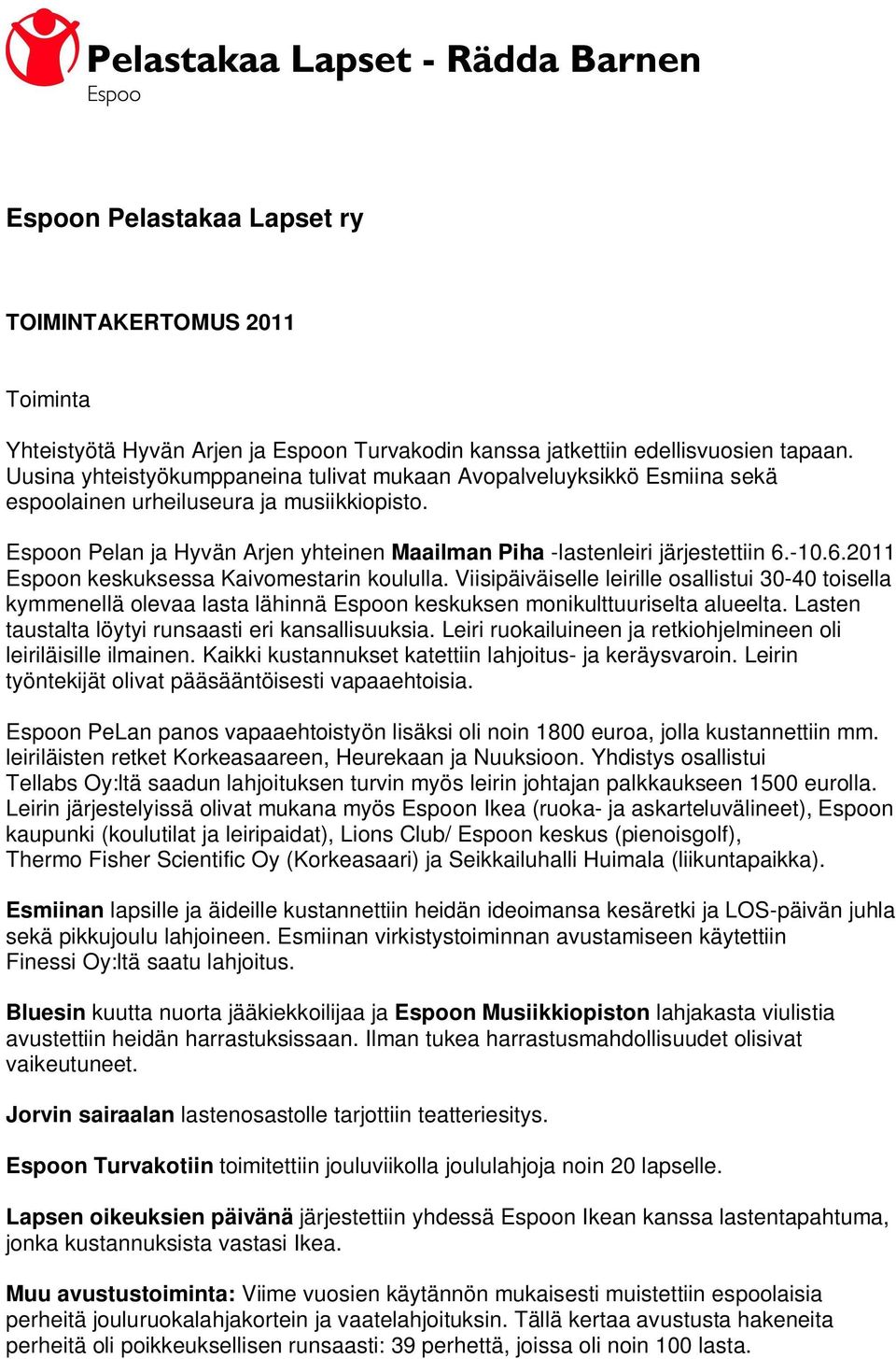 -10.6.2011 Espoon keskuksessa Kaivomestarin koululla. Viisipäiväiselle leirille osallistui 30-40 toisella kymmenellä olevaa lasta lähinnä Espoon keskuksen monikulttuuriselta alueelta.