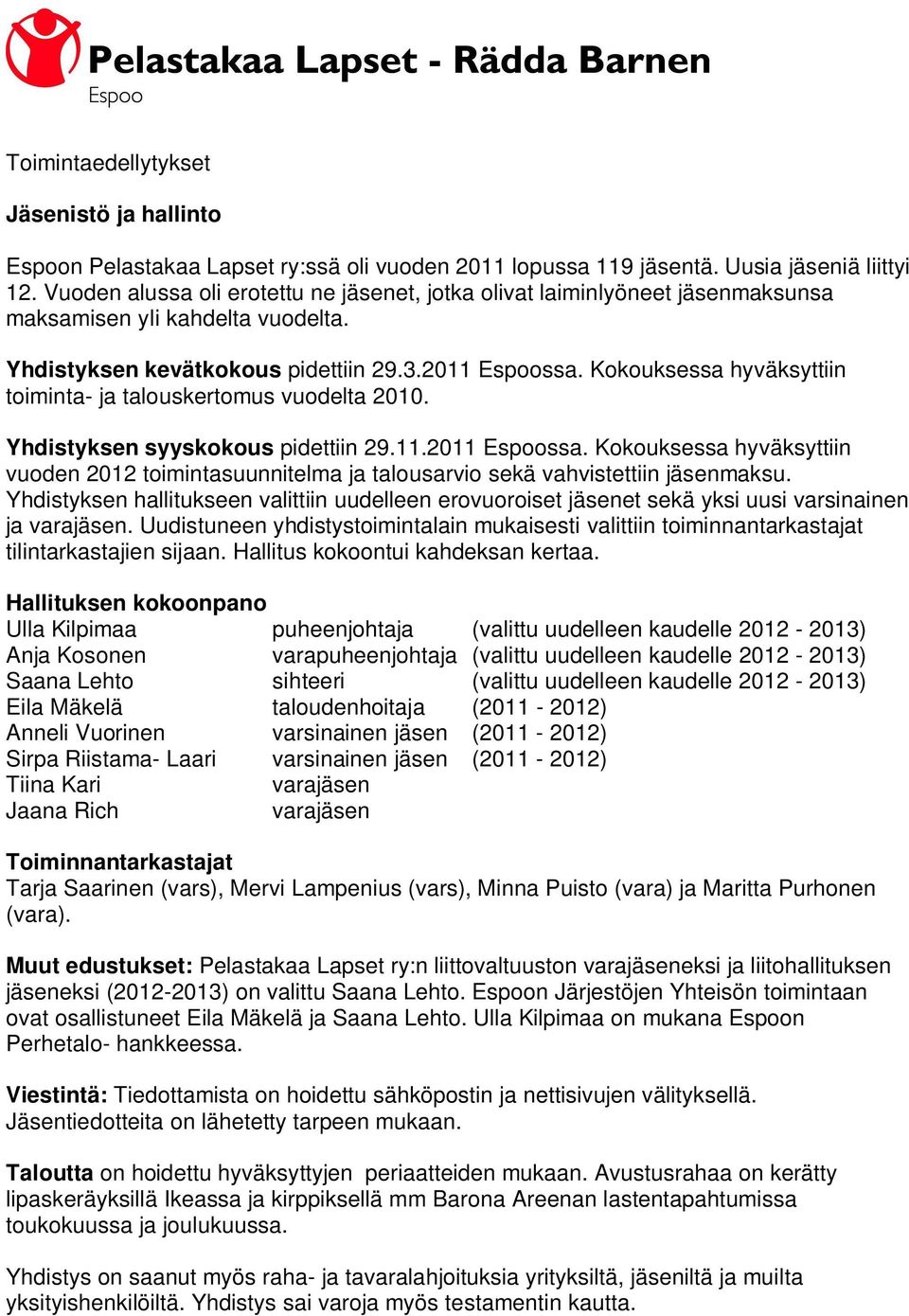 Kokouksessa hyväksyttiin toiminta- ja talouskertomus vuodelta 2010. Yhdistyksen syyskokous pidettiin 29.11.2011 Espoossa.