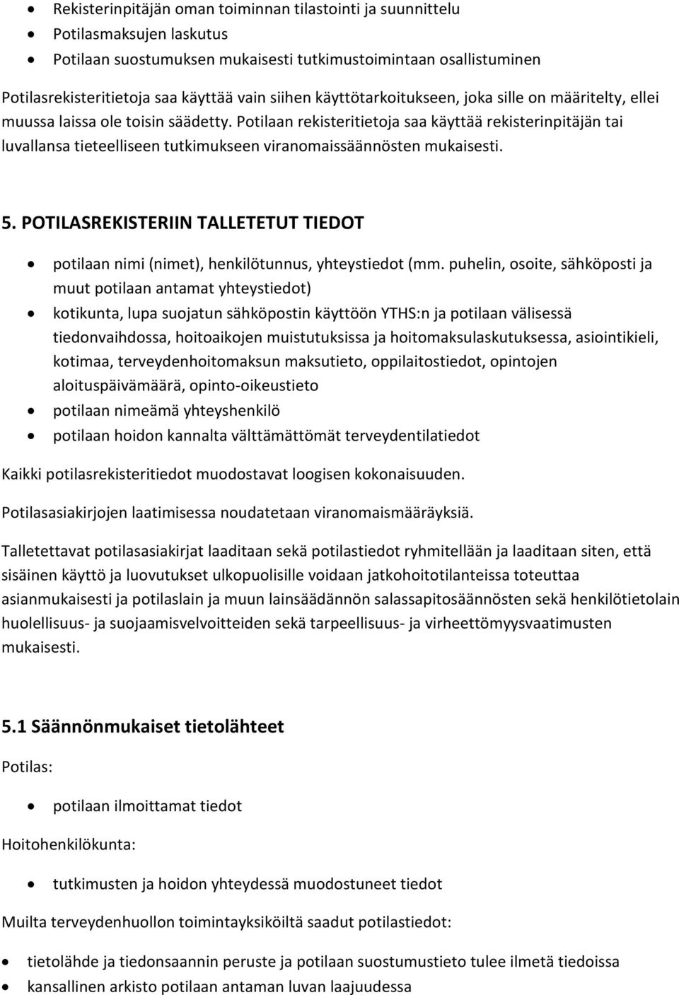 Potilaan rekisteritietoja saa käyttää rekisterinpitäjän tai luvallansa tieteelliseen tutkimukseen viranomaissäännösten mukaisesti. 5.