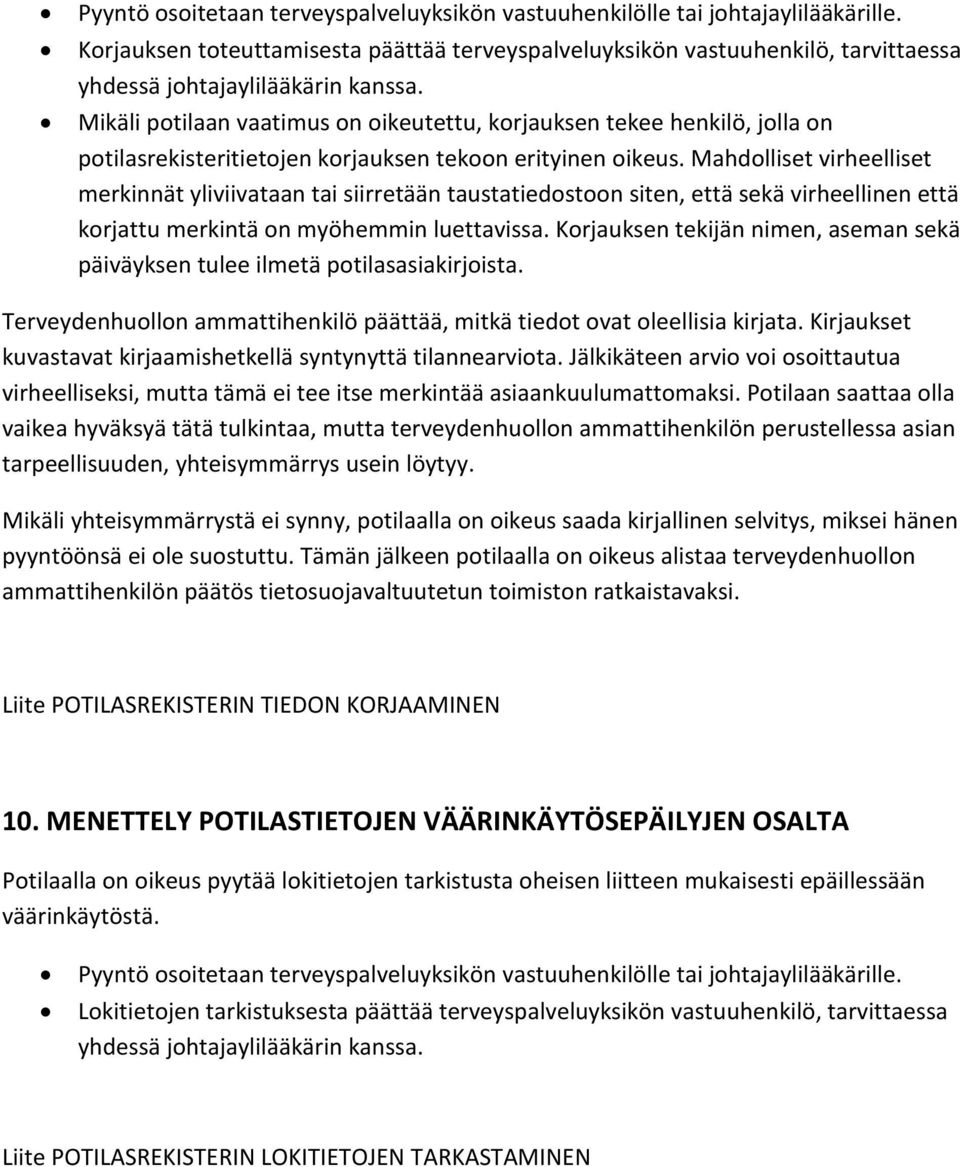 Mikäli potilaan vaatimus on oikeutettu, korjauksen tekee henkilö, jolla on potilasrekisteritietojen korjauksen tekoon erityinen oikeus.