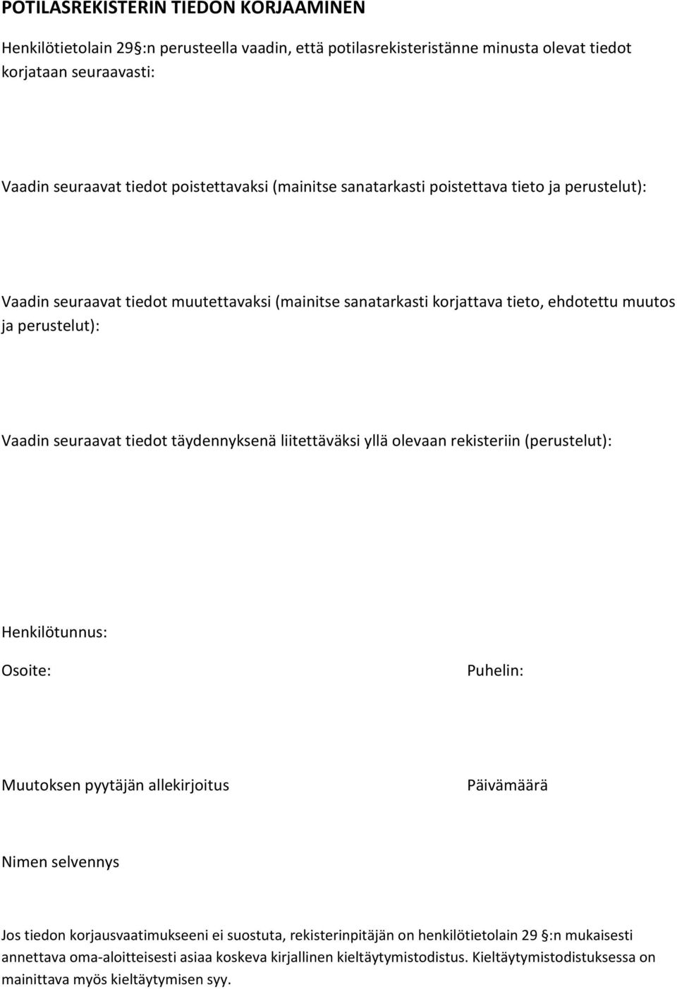 täydennyksenä liitettäväksi yllä olevaan rekisteriin (perustelut): Henkilötunnus: Osoite: Puhelin: Muutoksen pyytäjän allekirjoitus Päivämäärä Nimen selvennys Jos tiedon korjausvaatimukseeni ei