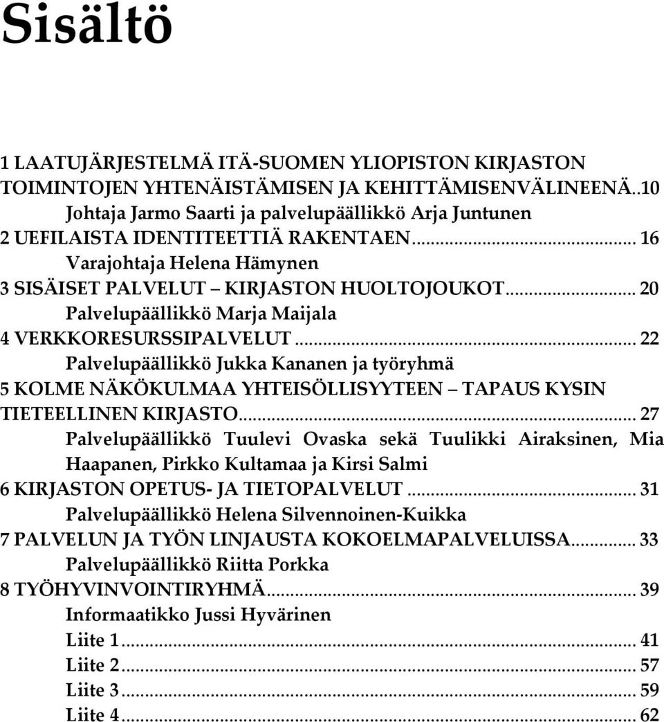 .. 20 Palvelupäällikkö Marja Maijala 4 VERKKORESURSSIPALVELUT... 22 Palvelupäällikkö Jukka Kananen ja työryhmä 5 KOLME NÄKÖKULMAA YHTEISÖLLISYYTEEN TAPAUS KYSIN TIETEELLINEN KIRJASTO.