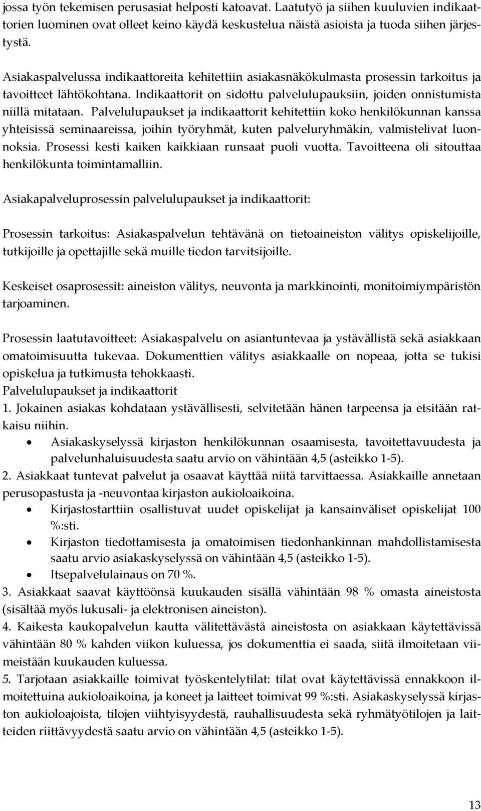 Palvelulupaukset ja indikaattorit kehitettiin koko henkilökunnan kanssa yhteisissä seminaareissa, joihin työryhmät, kuten palveluryhmäkin, valmistelivat luonnoksia.