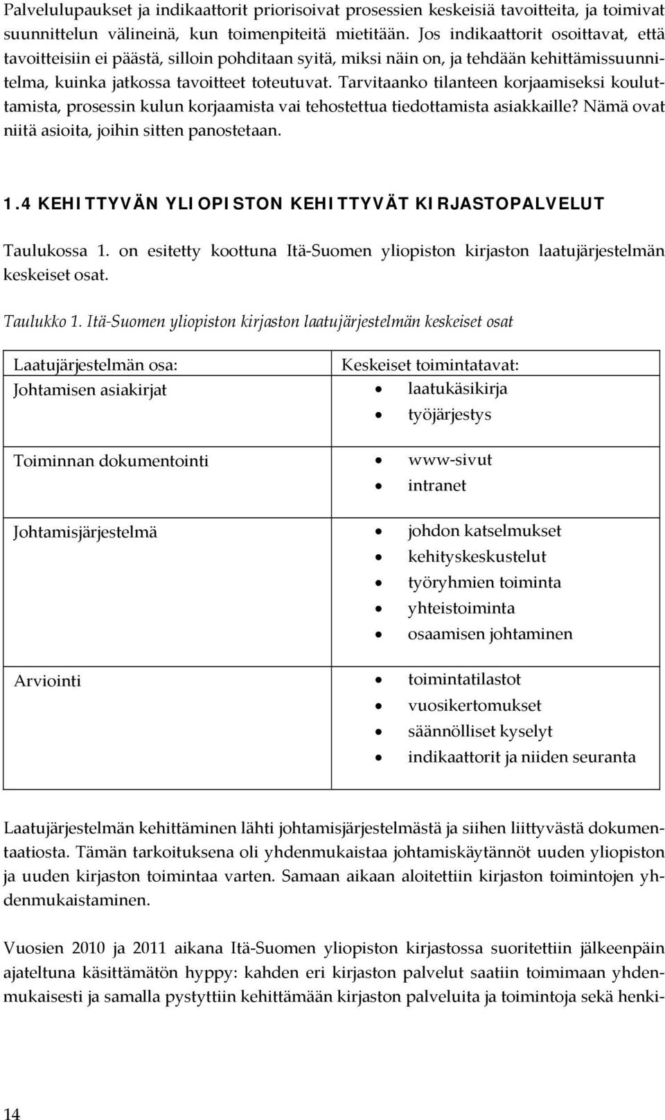 Tarvitaanko tilanteen korjaamiseksi kouluttamista, prosessin kulun korjaamista vai tehostettua tiedottamista asiakkaille? Nämä ovat niitä asioita, joihin sitten panostetaan. 1.