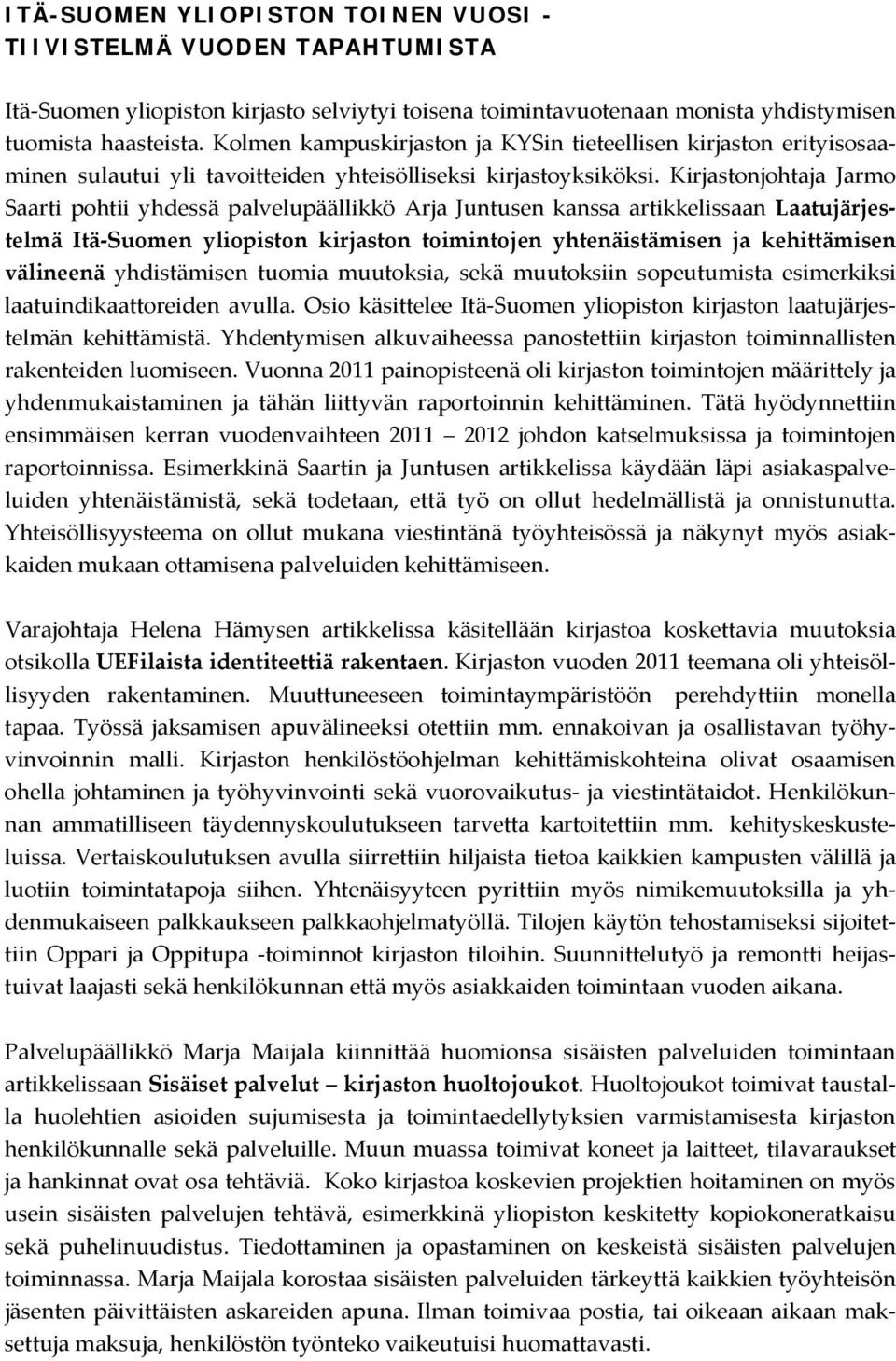 Kirjastonjohtaja Jarmo Saarti pohtii yhdessä palvelupäällikkö Arja Juntusen kanssa artikkelissaan Laatujärjestelmä Itä Suomen yliopiston kirjaston toimintojen yhtenäistämisen ja kehittämisen