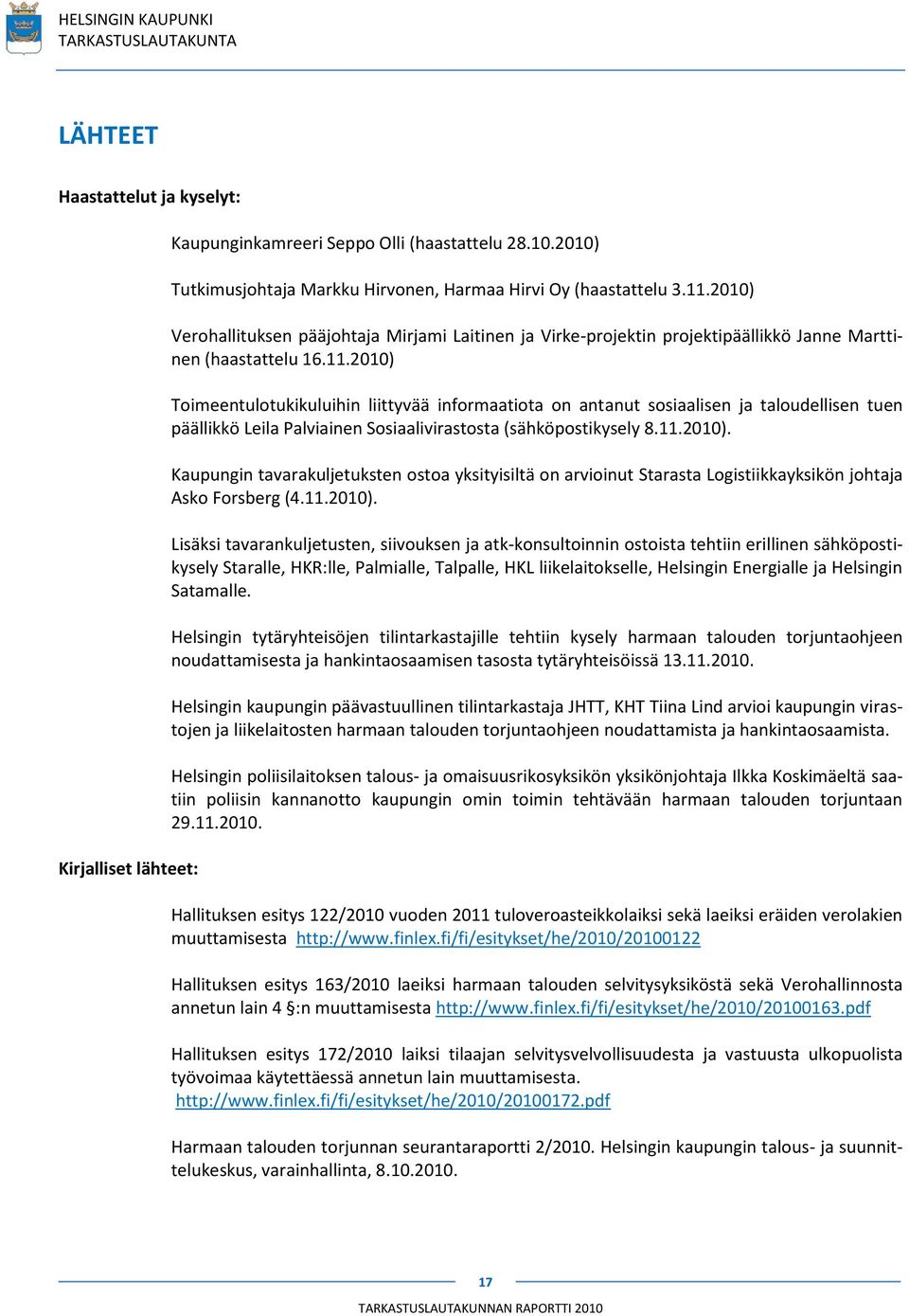 2010) Toimeentulotukikuluihin liittyvää informaatiota on antanut sosiaalisen ja taloudellisen tuen päällikkö Leila Palviainen Sosiaalivirastosta (sähköpostikysely 8.11.2010). Kaupungin tavarakuljetuksten ostoa yksityisiltä on arvioinut Starasta Logistiikkayksikön johtaja Asko Forsberg (4.