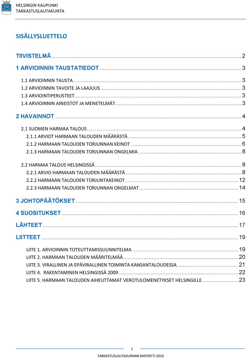 2 HARMAA TALOUS HELSINGISSÄ... 8 2.2.1 ARVIO HARMAAN TALOUDEN MÄÄRÄSTÄ... 8 2.2.2 HARMAAN TALOUDEN TORJUNTAKEINOT... 12 2.2.3 HARMAAN TALOUDEN TORJUNNAN ONGELMAT... 14 3 JOHTOPÄÄTÖKSET.