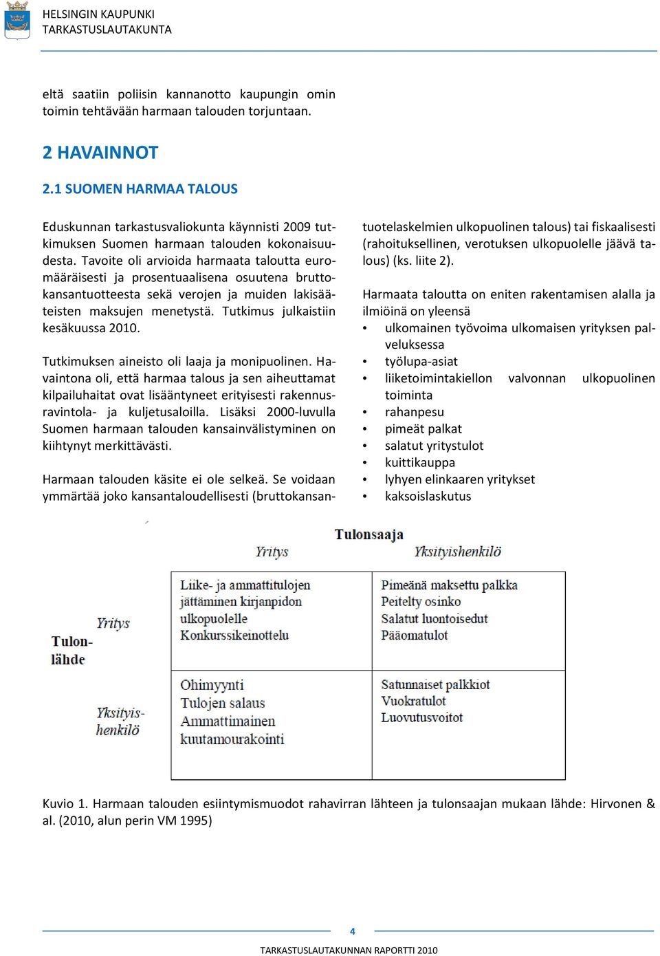 Tavoite oli arvioida harmaata taloutta euromääräisesti ja prosentuaalisena osuutena bruttokansantuotteesta sekä verojen ja muiden lakisääteisten maksujen menetystä.