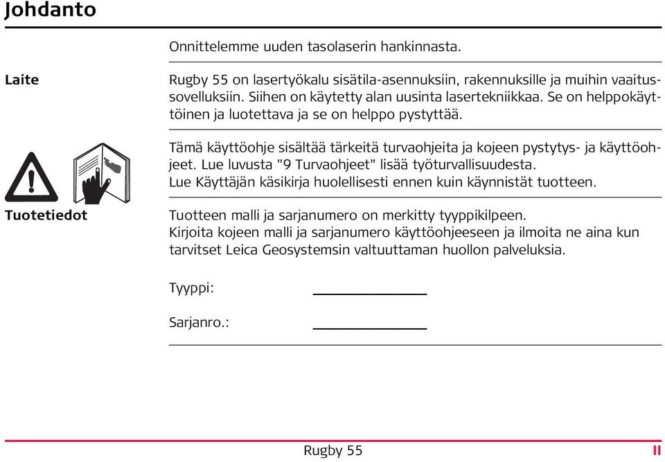 Tämä käyttöohje sisältää tärkeitä turvaohjeita ja kojeen pystytys- ja käyttöohjeet. Lue luvusta "9 Turvaohjeet" lisää työturvallisuudesta.