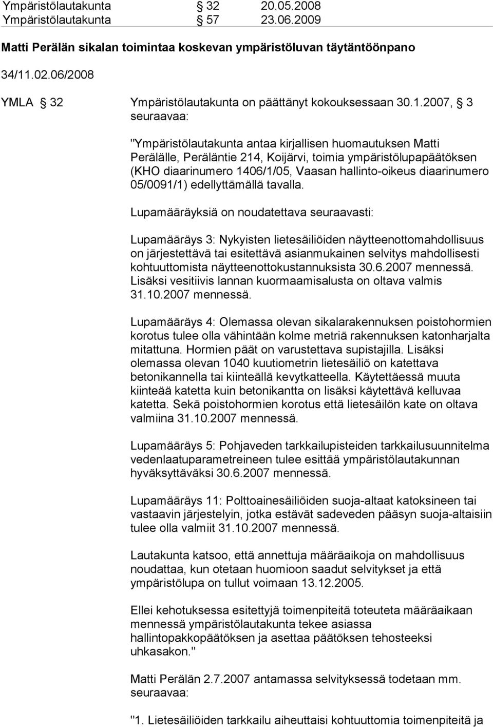 2007, 3 "Ympäristölautakunta antaa kirjallisen huomautuksen Matti Perälälle, Peräläntie 214, Koijärvi, toimia ympäristölupapäätöksen (KHO diaarinumero 1406/1/05, Vaasan hallinto-oikeus diaarinumero