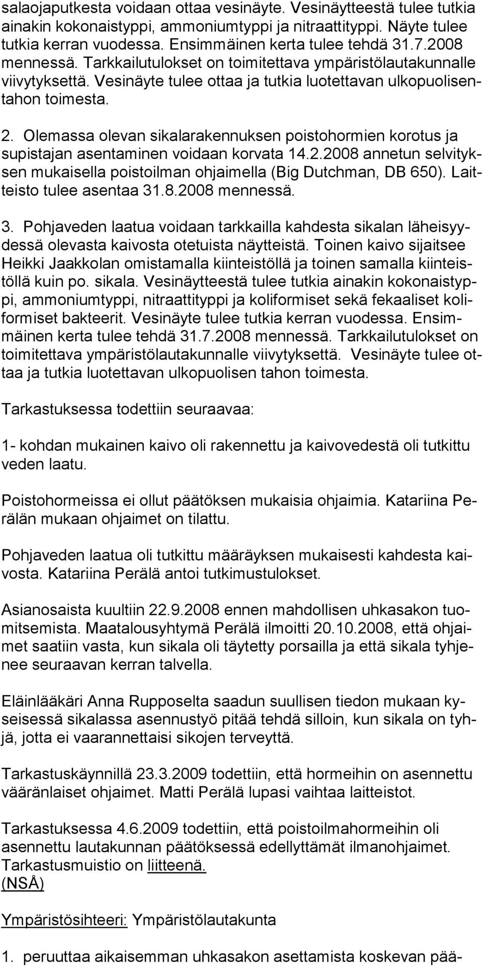 Olemassa olevan sikalarakennuksen poistohormien korotus ja su pistajan asentaminen voidaan korvata 14.2.2008 annetun selvityksen mukaisella poistoilman ohjaimella (Big Dutchman, DB 650).