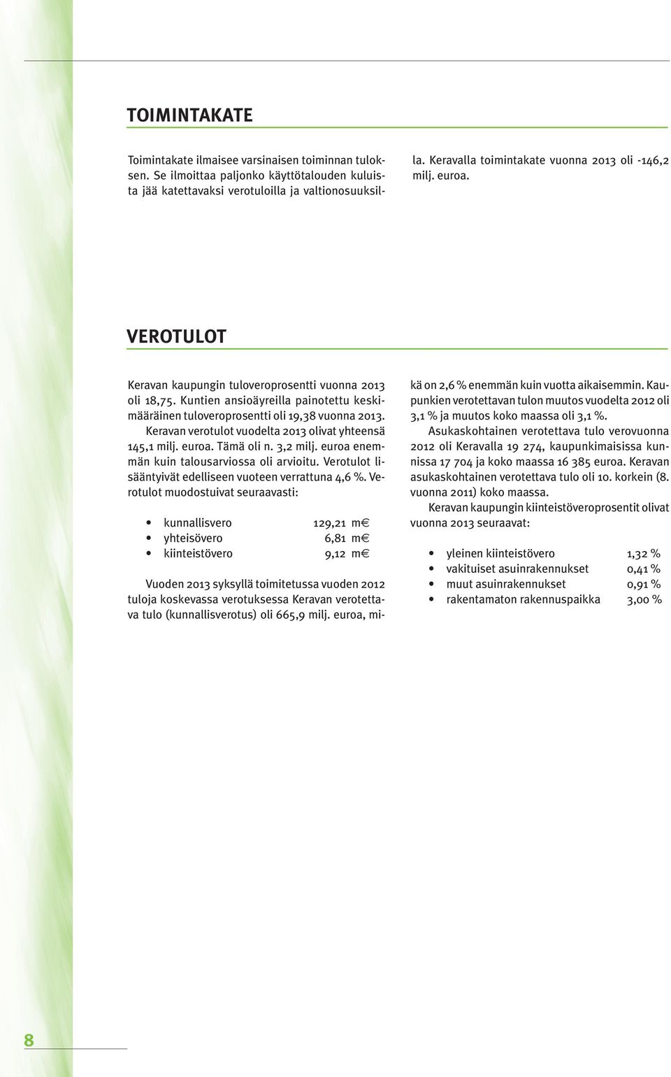 Kuntien ansioäyreilla painotettu keskimääräinen tuloveroprosentti oli 19,38 vuonna 2013. Keravan verotulot vuodelta 2013 olivat yhteensä 145,1 milj. euroa. Tämä oli n. 3,2 milj.