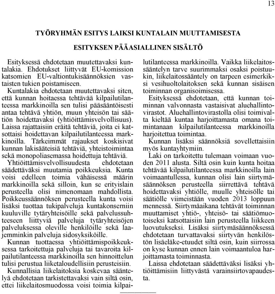 Kuntalakia ehdotetaan muutettavaksi siten, että kunnan hoitaessa tehtävää kilpailutilanteessa markkinoilla sen tulisi pääsääntöisesti antaa tehtävä yhtiön, muun yhteisön tai säätiön hoidettavaksi