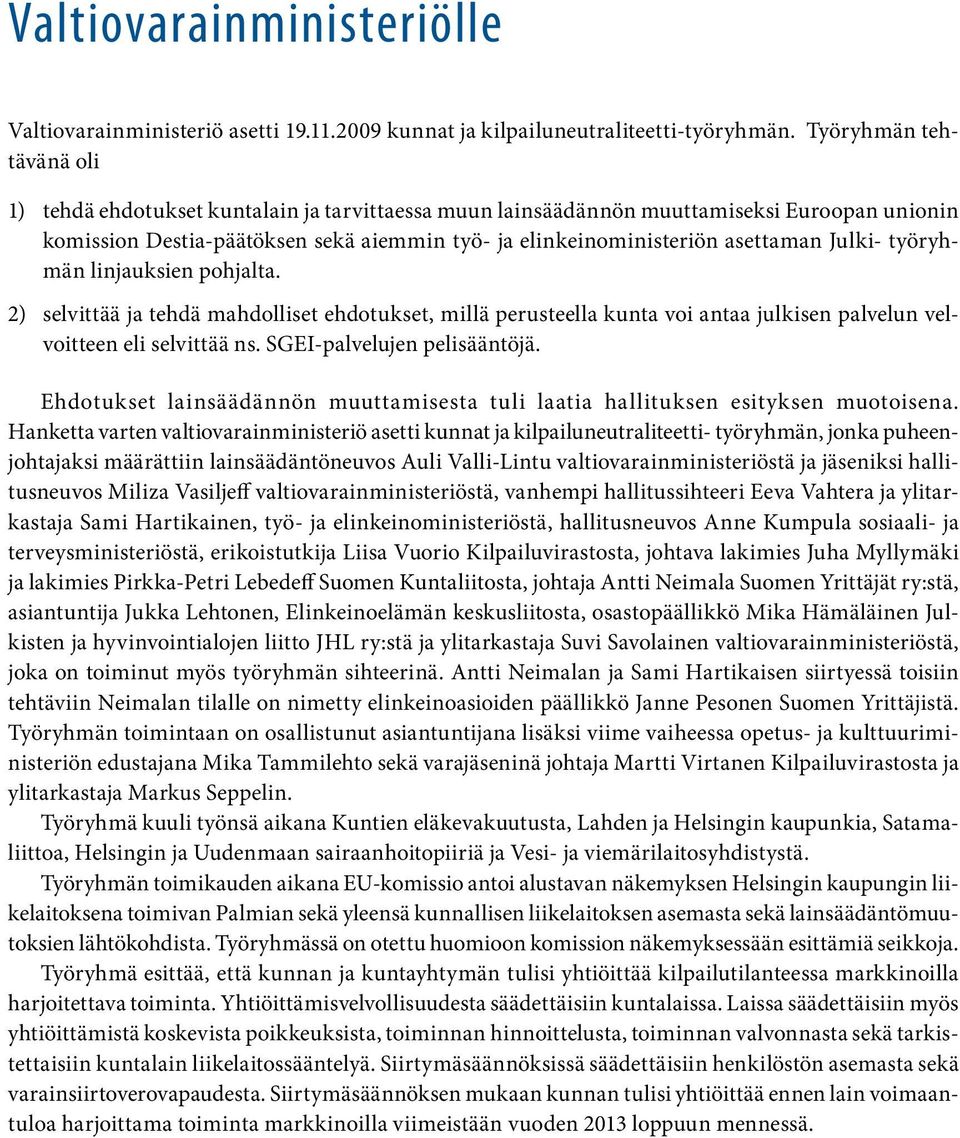 Julki- työryhmän linjauksien pohjalta. 2) selvittää ja tehdä mahdolliset ehdotukset, millä perusteella kunta voi antaa julkisen palvelun velvoitteen eli selvittää ns. SGEI-palvelujen pelisääntöjä.