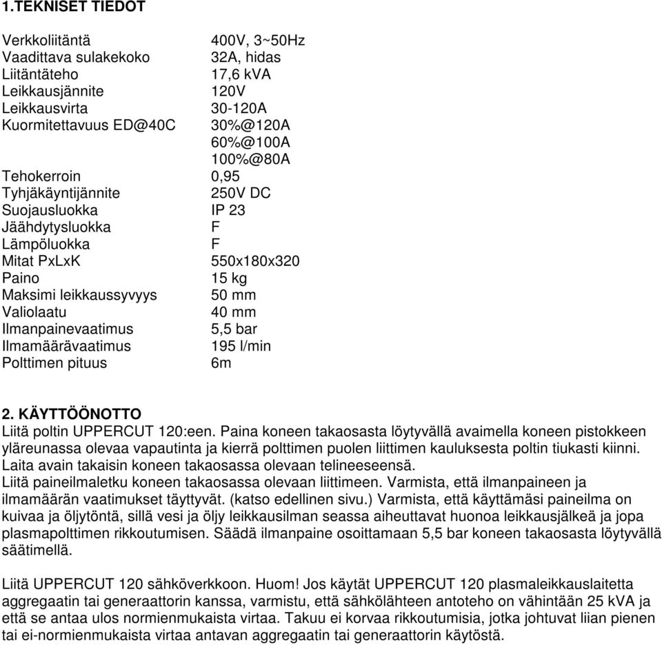 5,5 bar Ilmamäärävaatimus 195 l/min Polttimen pituus 6m 2. KÄYTTÖÖNOTTO Liitä poltin UPPERCUT 120:een.