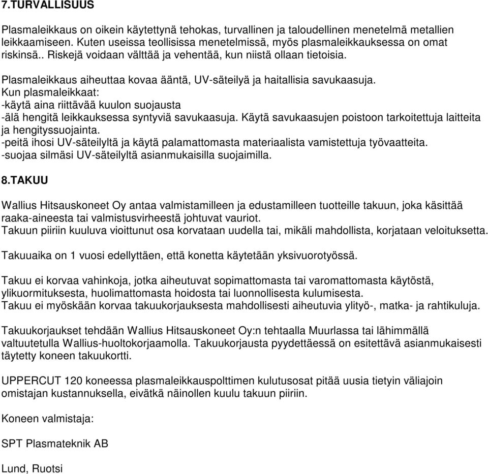 Plasmaleikkaus aiheuttaa kovaa ääntä, UV-säteilyä ja haitallisia savukaasuja. Kun plasmaleikkaat: -käytä aina riittävää kuulon suojausta -älä hengitä leikkauksessa syntyviä savukaasuja.