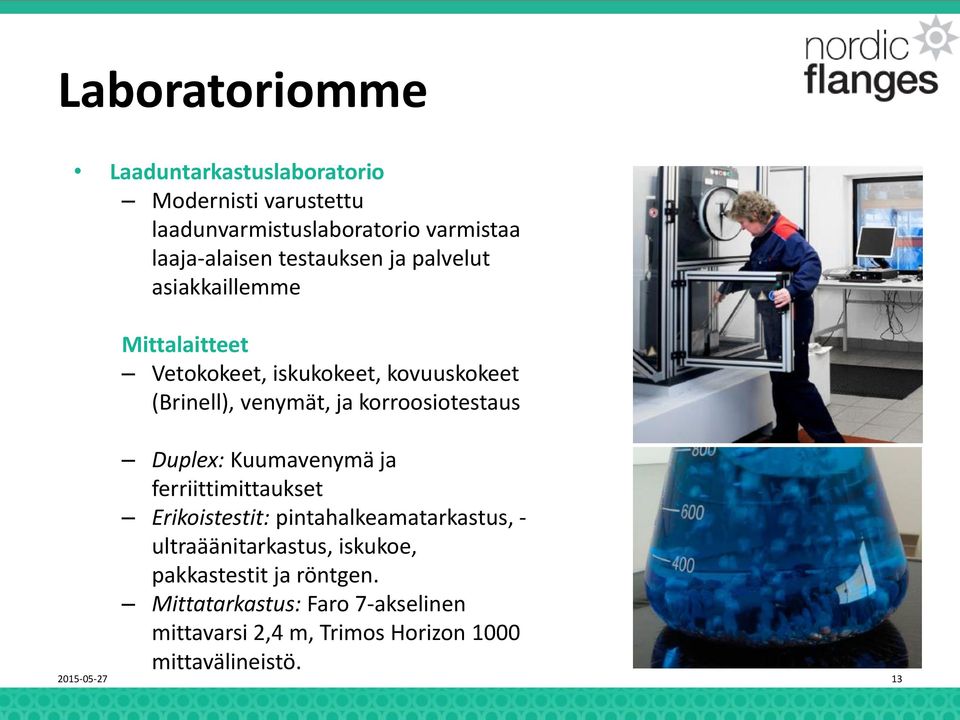 korroosiotestaus Duplex: Kuumavenymä ja ferriittimittaukset Erikoistestit: pintahalkeamatarkastus, - ultraäänitarkastus,