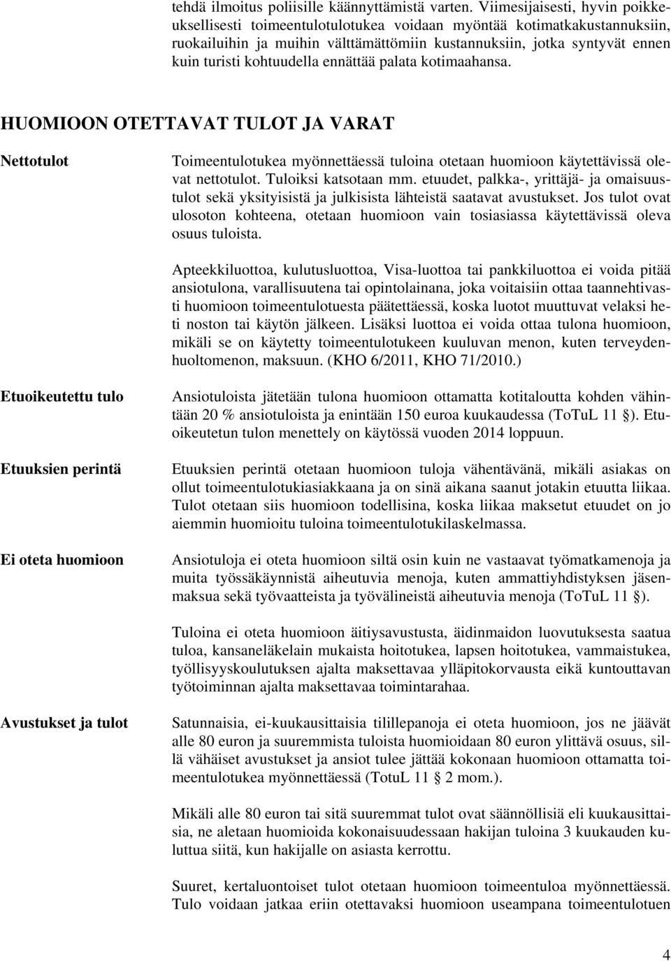 kohtuudella ennättää palata kotimaahansa. HUOMIOON OTETTAVAT TULOT JA VARAT Nettotulot Toimeentulotukea myönnettäessä tuloina otetaan huomioon käytettävissä olevat nettotulot. Tuloiksi katsotaan mm.