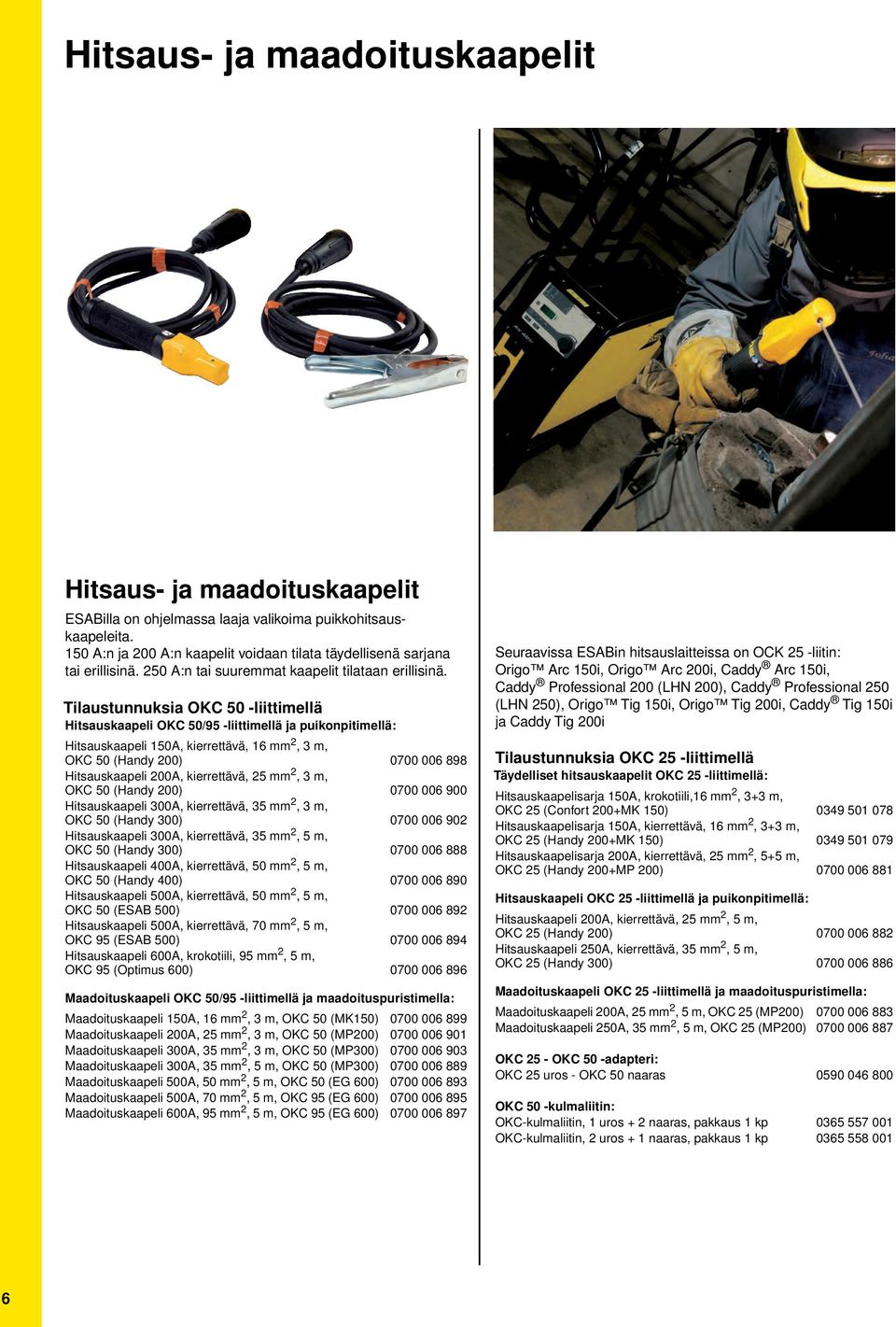 Tilaustunnuksia OKC 50 liittimellä Hitsauskaapeli OKC 50/95 liittimellä ja puikonpitimellä: Hitsauskaapeli 150A, kierrettävä, 16 mm 2,3m, OKC 50 (Handy 200) 0700 006 898 Hitsauskaapeli 200A,