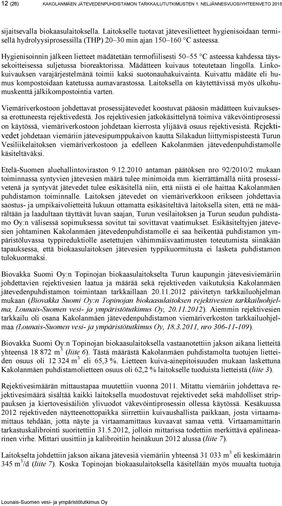 Hygienisoinnin jälkeen lietteet mädätetään termofiilisesti 50 55 C asteessa kahdessa täyssekoitteisessa suljetussa bioreaktorissa. Mädätteen kuivaus toteutetaan lingolla.